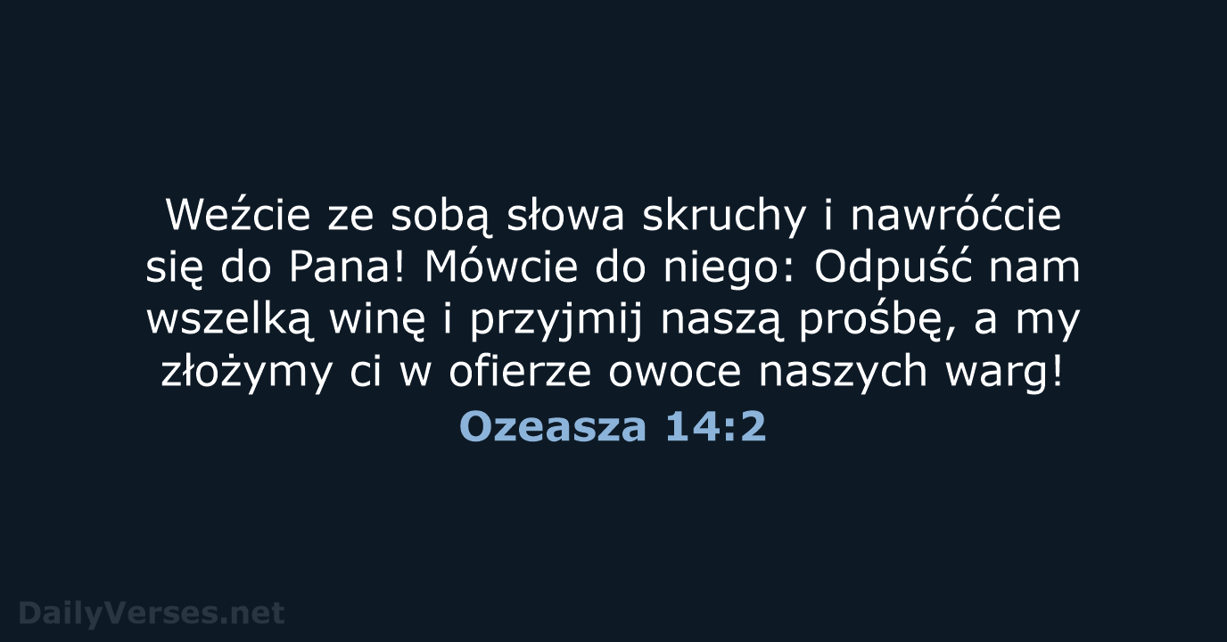 Weźcie ze sobą słowa skruchy i nawróćcie się do Pana! Mówcie do… Ozeasza 14:2