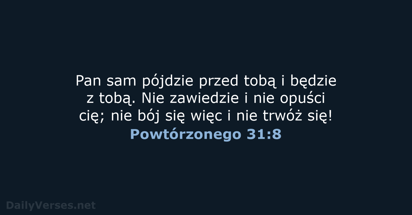 Pan sam pójdzie przed tobą i będzie z tobą. Nie zawiedzie i… Powtórzonego 31:8