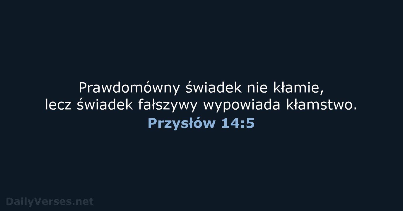 Prawdomówny świadek nie kłamie, lecz świadek fałszywy wypowiada kłamstwo. Przysłów 14:5