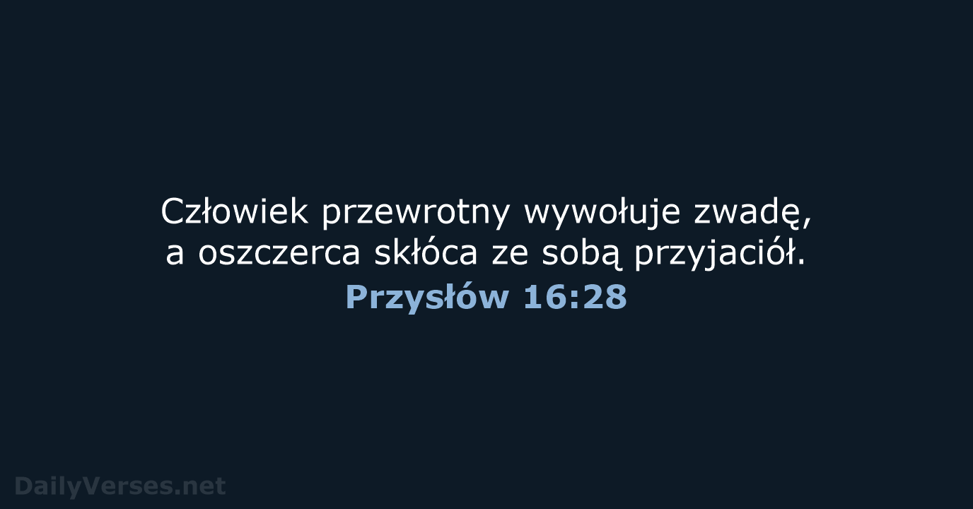 Człowiek przewrotny wywołuje zwadę, a oszczerca skłóca ze sobą przyjaciół. Przysłów 16:28