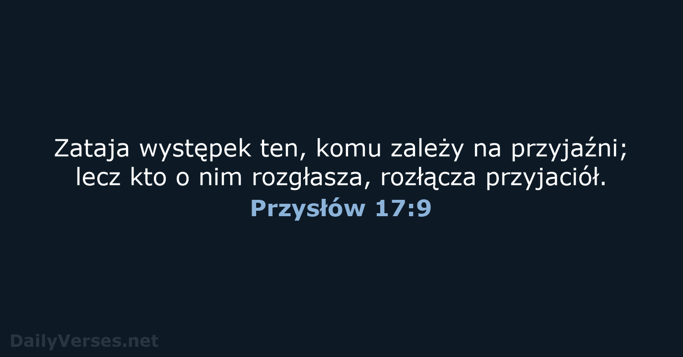 Zataja występek ten, komu zależy na przyjaźni; lecz kto o nim rozgłasza, rozłącza przyjaciół. Przysłów 17:9