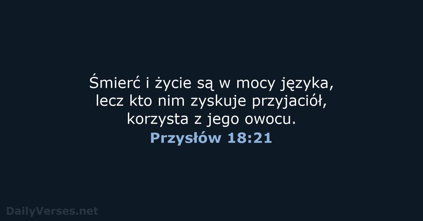 Śmierć i życie są w mocy języka, lecz kto nim zyskuje przyjaciół… Przysłów 18:21