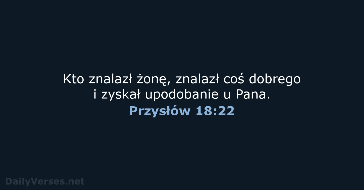 Kto znalazł żonę, znalazł coś dobrego i zyskał upodobanie u Pana. Przysłów 18:22