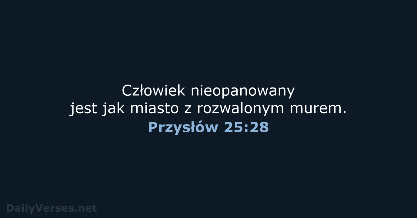 Człowiek nieopanowany jest jak miasto z rozwalonym murem. Przysłów 25:28