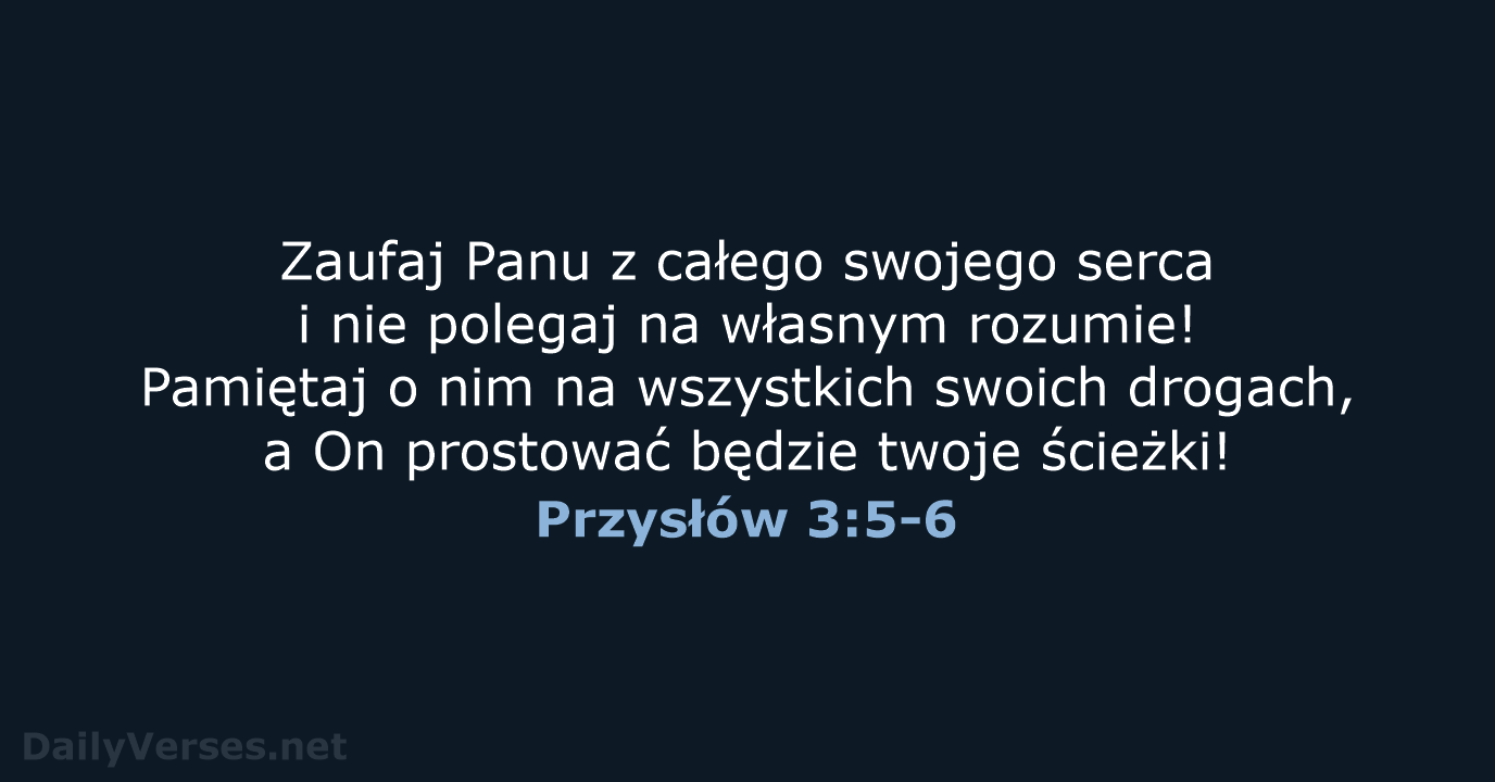 Zaufaj Panu z całego swojego serca i nie polegaj na własnym rozumie… Przysłów 3:5-6