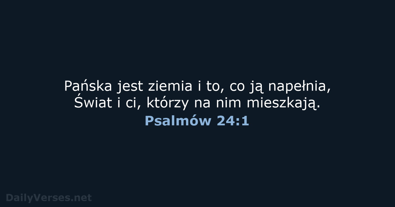 Pańska jest ziemia i to, co ją napełnia, Świat i ci, którzy… Psalmów 24:1