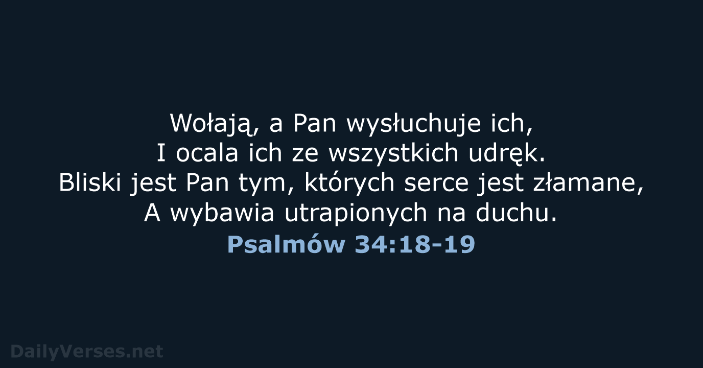 Wołają, a Pan wysłuchuje ich, I ocala ich ze wszystkich udręk. Bliski… Psalmów 34:18-19