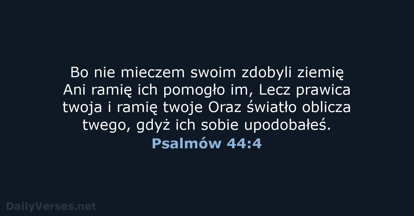 Bo nie mieczem swoim zdobyli ziemię Ani ramię ich pomogło im, Lecz… Psalmów 44:4