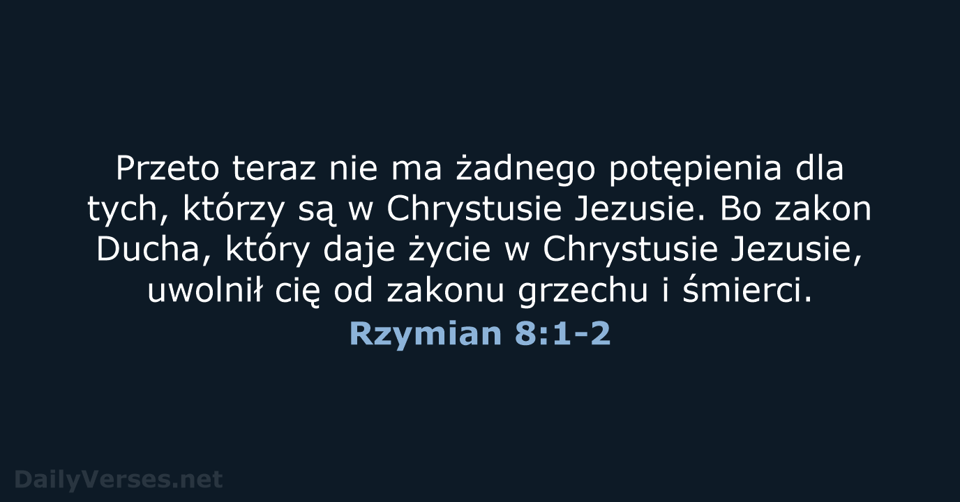 Przeto teraz nie ma żadnego potępienia dla tych, którzy są w Chrystusie… Rzymian 8:1-2