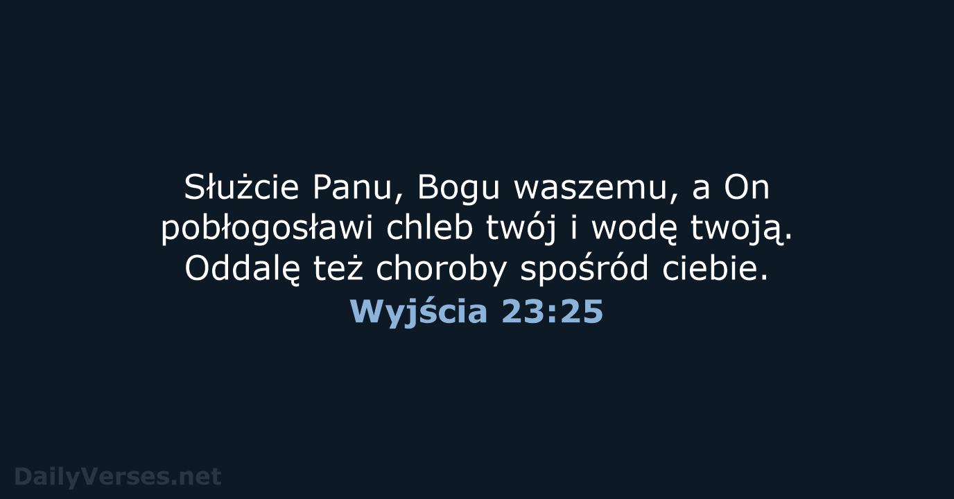 Służcie Panu, Bogu waszemu, a On pobłogosławi chleb twój i wodę twoją… Wyjścia 23:25