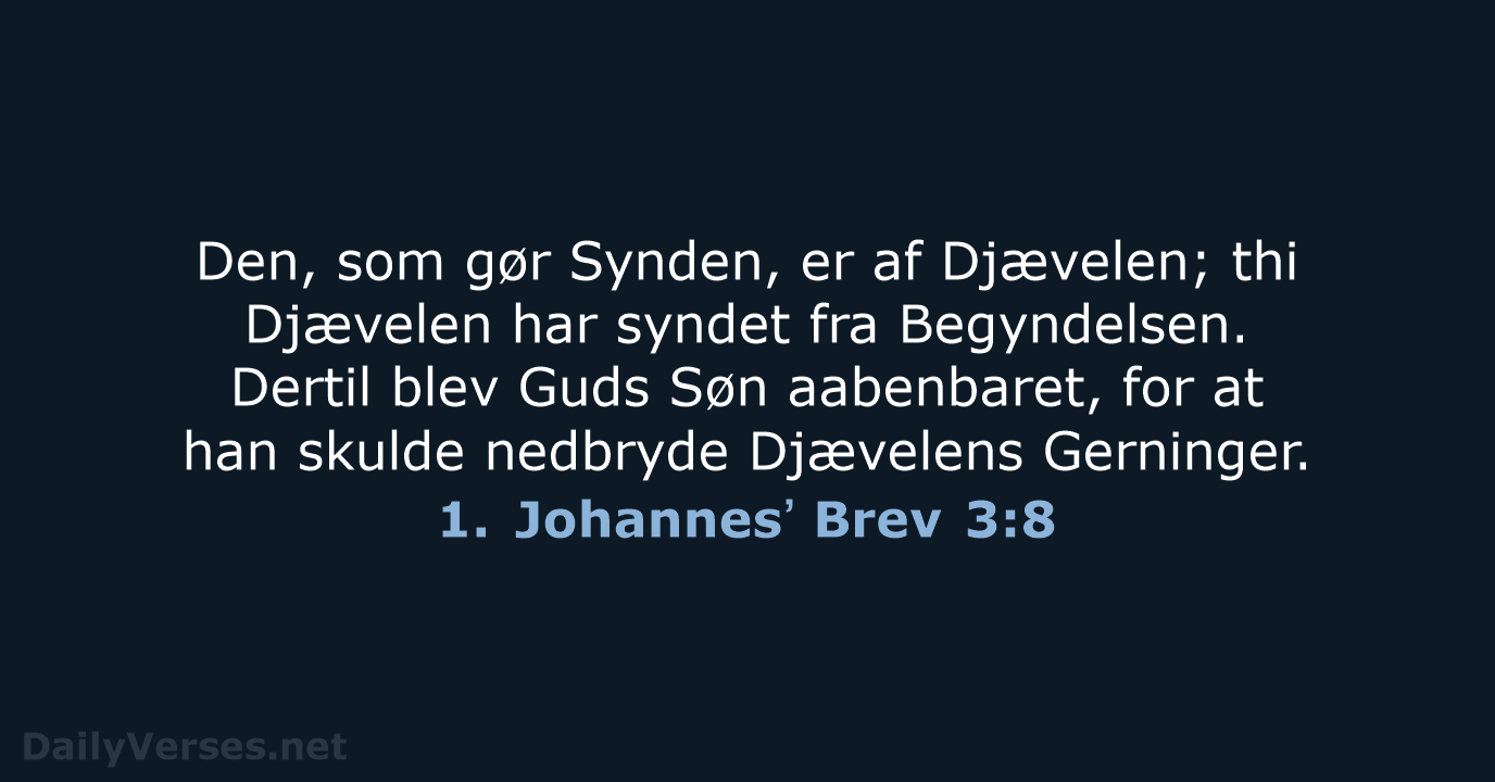 Den, som gør Synden, er af Djævelen; thi Djævelen har syndet fra… 1. Johannesʼ Brev 3:8