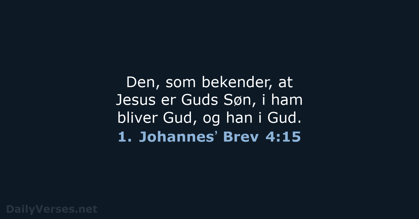 Den, som bekender, at Jesus er Guds Søn, i ham bliver Gud… 1. Johannesʼ Brev 4:15