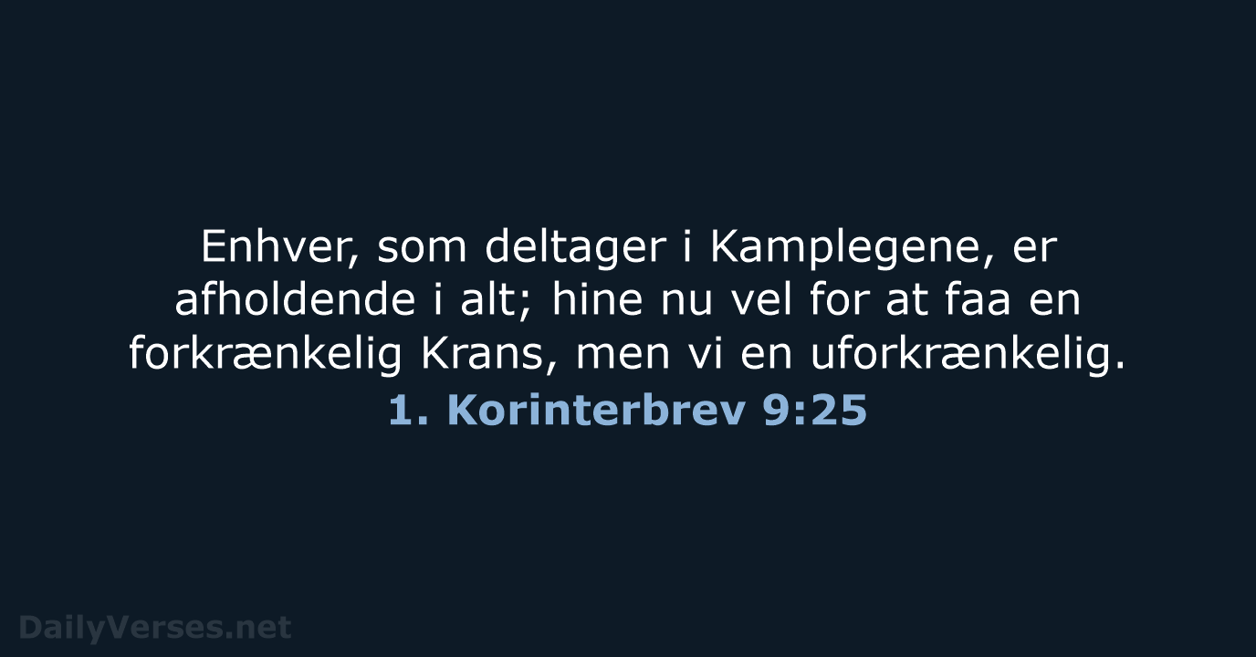 Enhver, som deltager i Kamplegene, er afholdende i alt; hine nu vel… 1. Korinterbrev 9:25