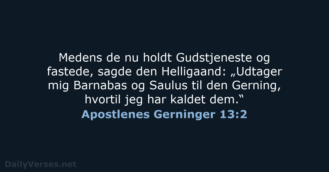 Medens de nu holdt Gudstjeneste og fastede, sagde den Helligaand: „Udtager mig… Apostlenes Gerninger 13:2
