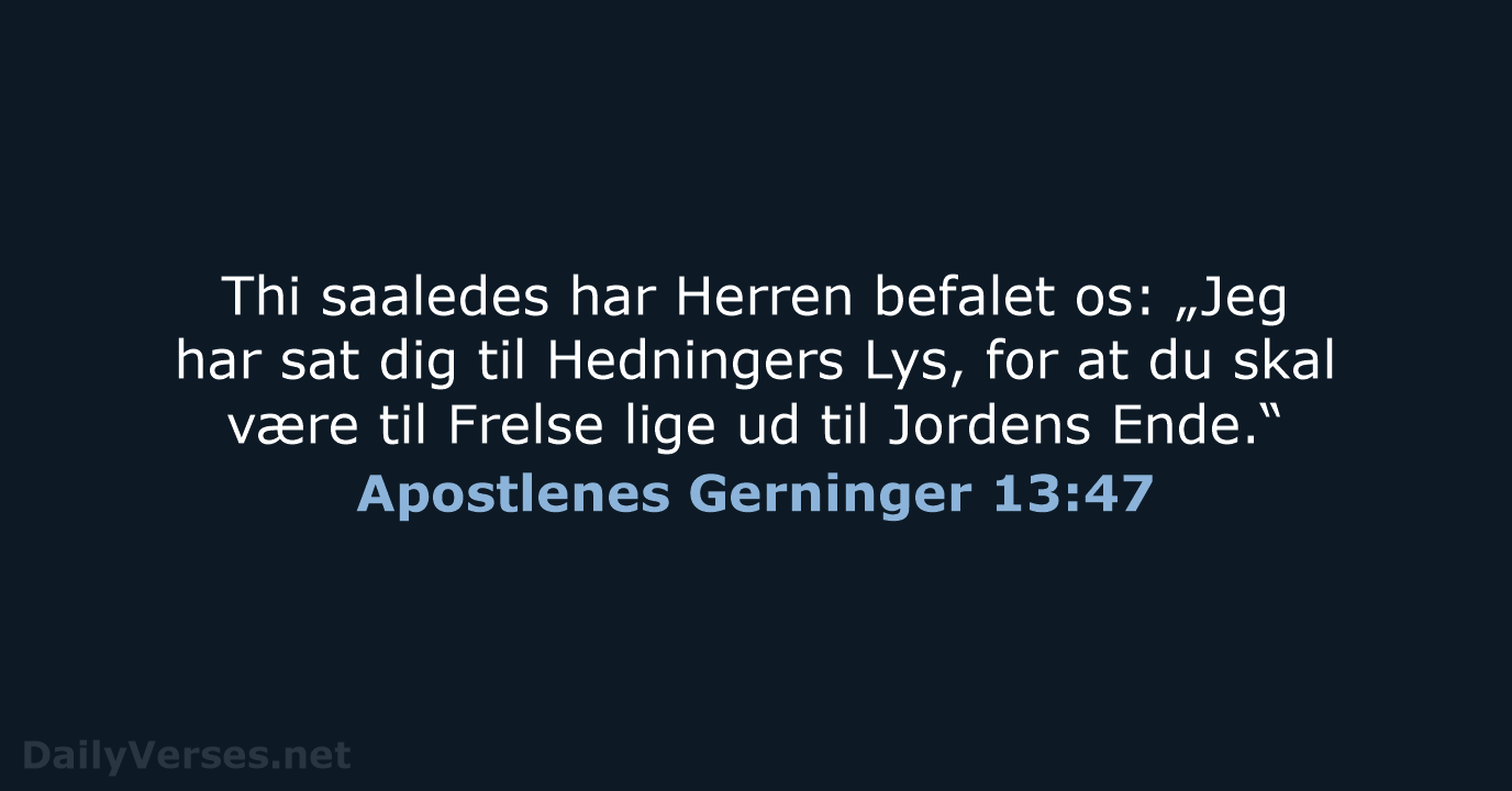 Thi saaledes har Herren befalet os: „Jeg har sat dig til Hedningers… Apostlenes Gerninger 13:47