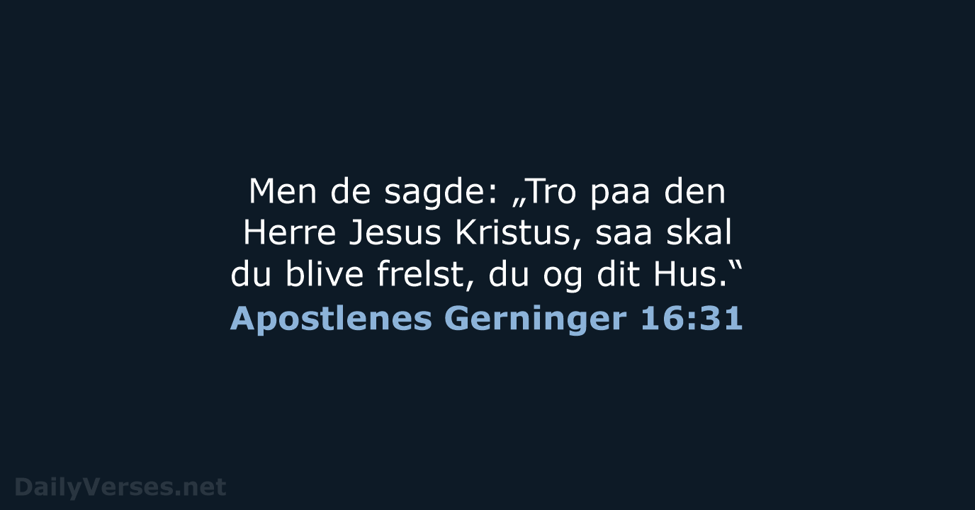 Men de sagde: „Tro paa den Herre Jesus Kristus, saa skal du… Apostlenes Gerninger 16:31