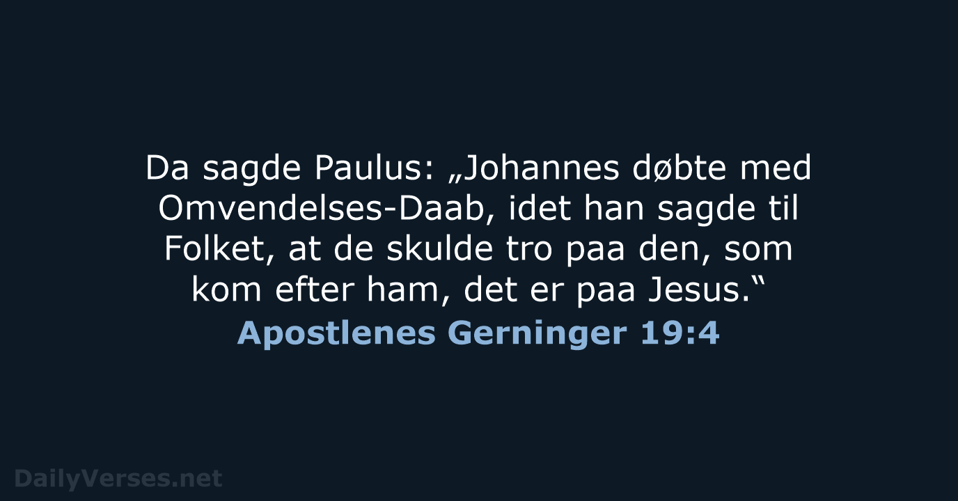Da sagde Paulus: „Johannes døbte med Omvendelses-Daab, idet han sagde til Folket… Apostlenes Gerninger 19:4