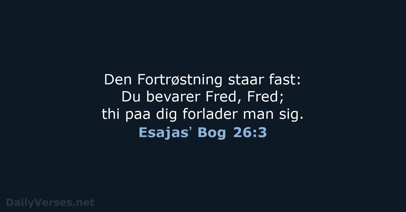 Den Fortrøstning staar fast: Du bevarer Fred, Fred; thi paa dig forlader man sig. Esajasʼ Bog 26:3
