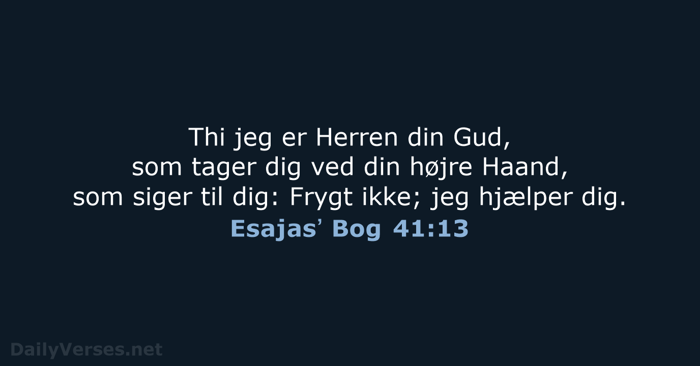 Thi jeg er Herren din Gud, som tager dig ved din højre… Esajasʼ Bog 41:13