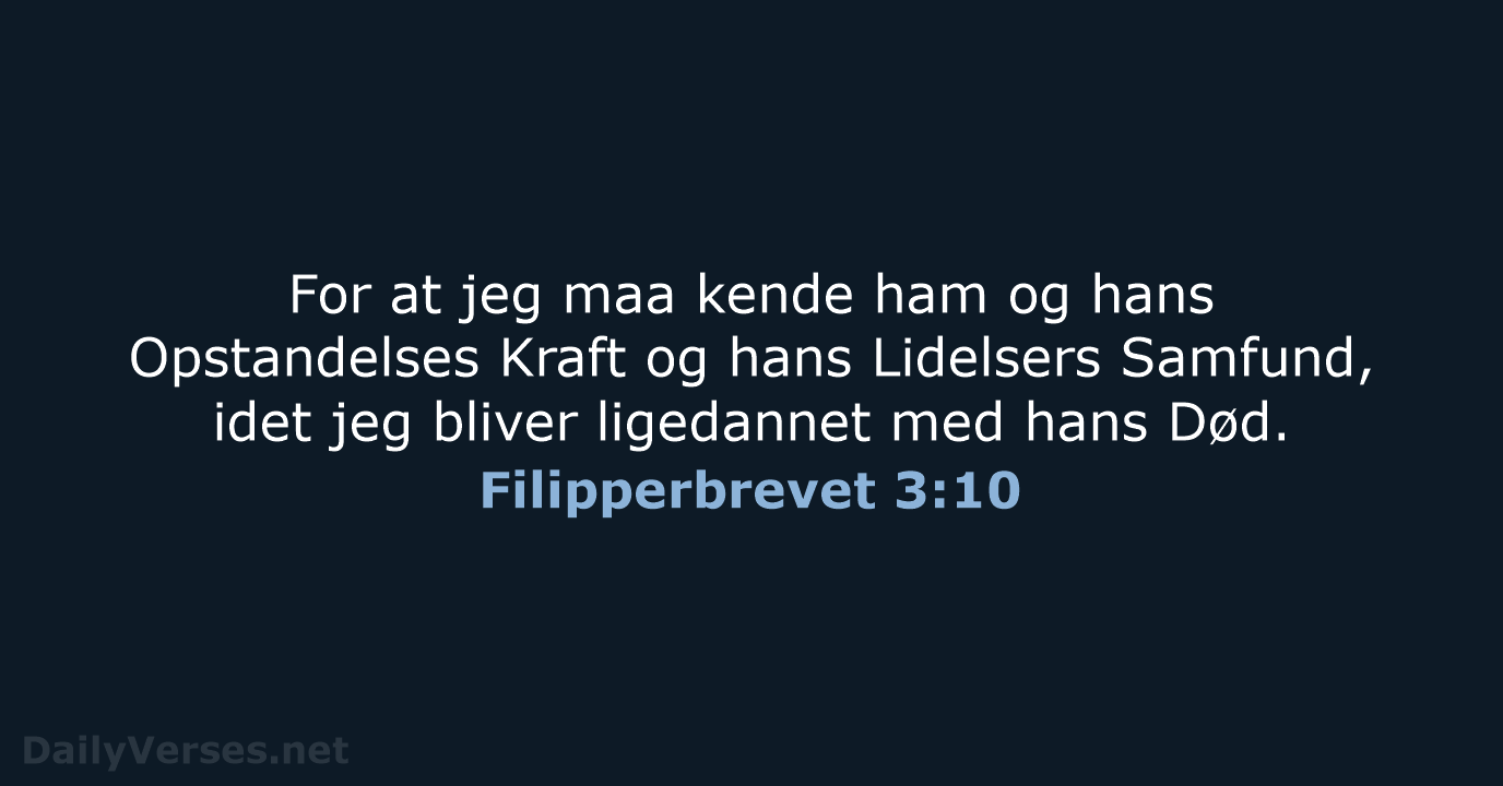 For at jeg maa kende ham og hans Opstandelses Kraft og hans… Filipperbrevet 3:10