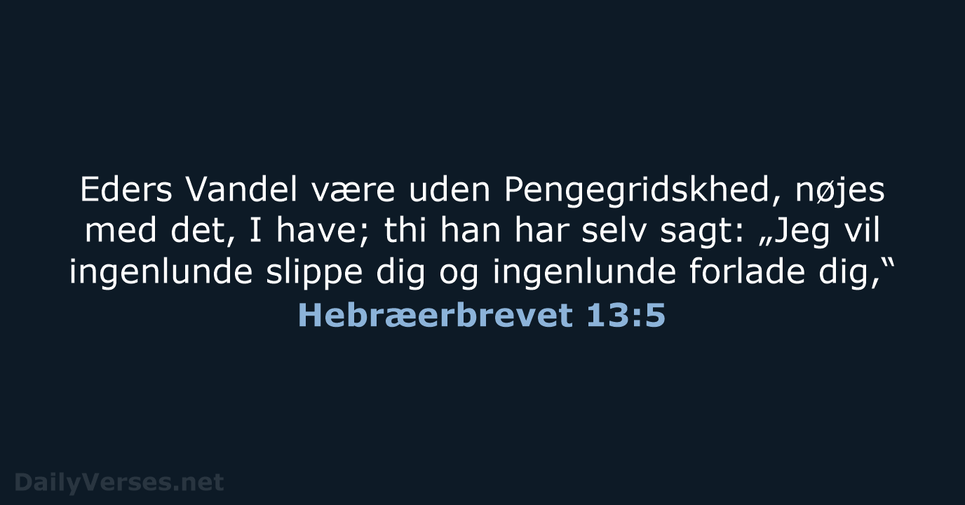 Eders Vandel være uden Pengegridskhed, nøjes med det, I have; thi han… Hebræerbrevet 13:5