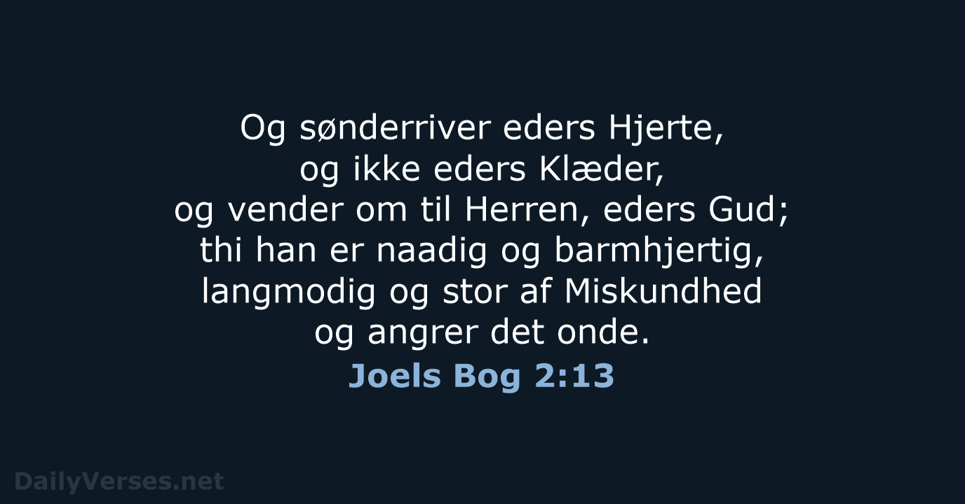 Og sønderriver eders Hjerte, og ikke eders Klæder, og vender om til… Joels Bog 2:13