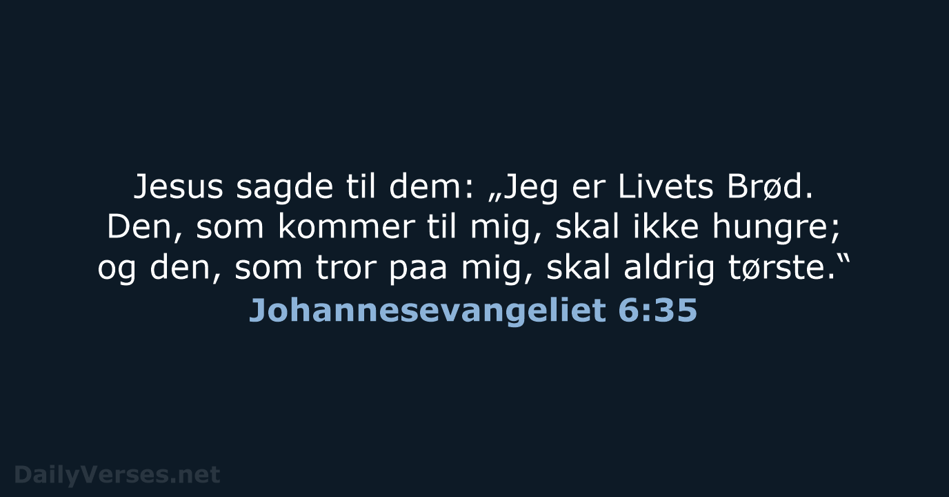 Jesus sagde til dem: „Jeg er Livets Brød. Den, som kommer til… Johannesevangeliet 6:35