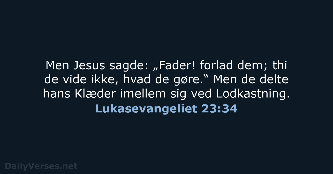 Men Jesus sagde: „Fader! forlad dem; thi de vide ikke, hvad de… Lukasevangeliet 23:34