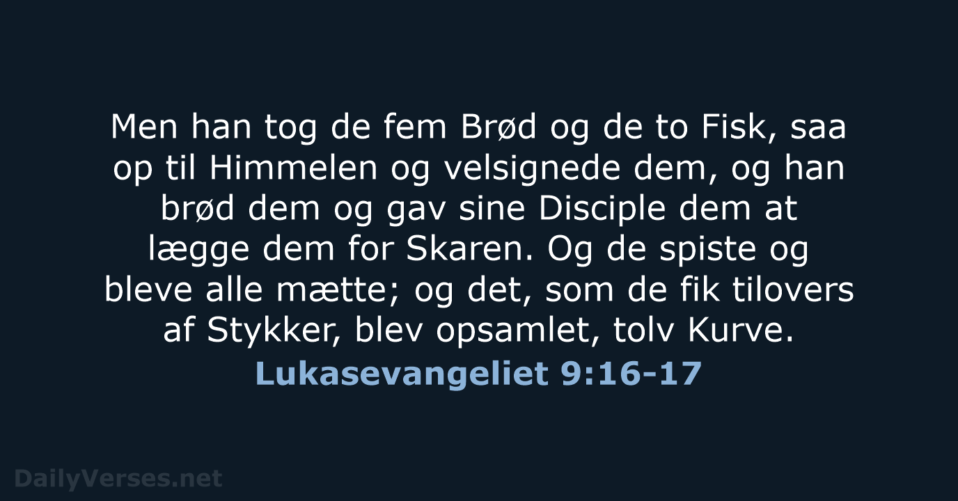 Men han tog de fem Brød og de to Fisk, saa op… Lukasevangeliet 9:16-17