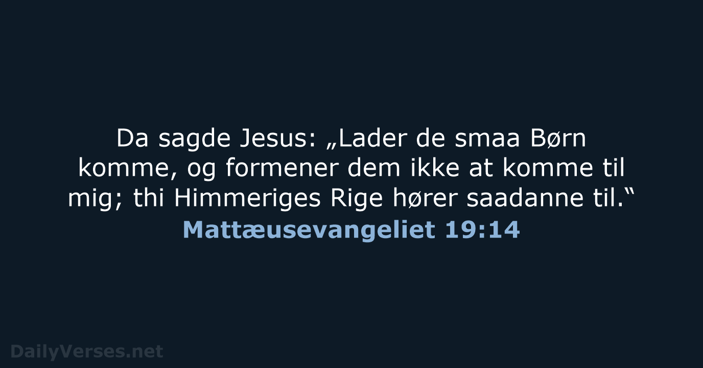 Da sagde Jesus: „Lader de smaa Børn komme, og formener dem ikke… Mattæusevangeliet 19:14