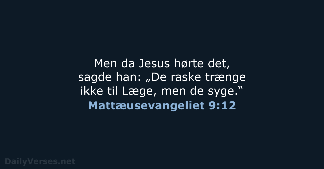 Men da Jesus hørte det, sagde han: „De raske trænge ikke til… Mattæusevangeliet 9:12