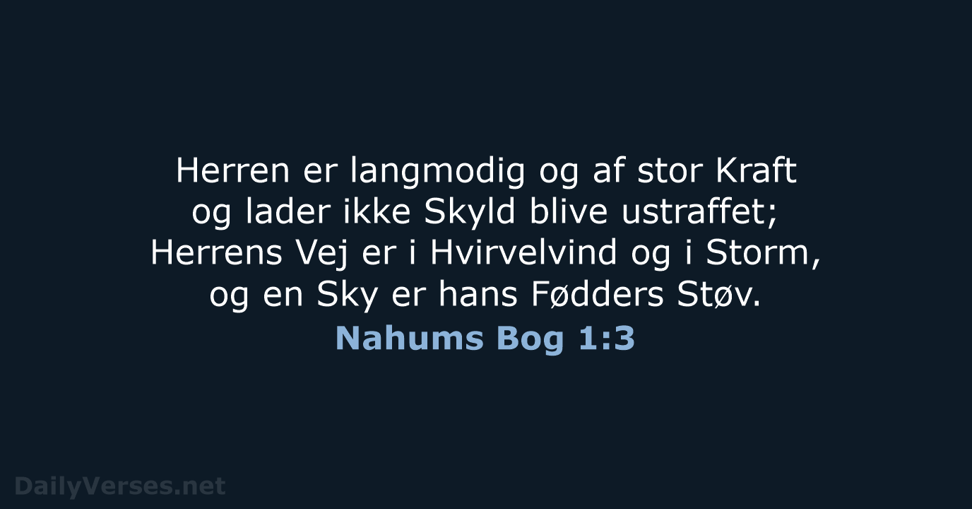 Herren er langmodig og af stor Kraft og lader ikke Skyld blive… Nahums Bog 1:3