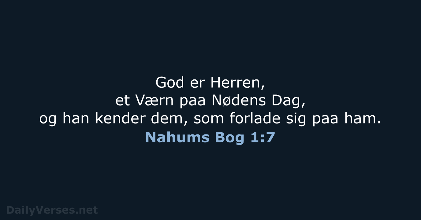 God er Herren, et Værn paa Nødens Dag, og han kender dem… Nahums Bog 1:7