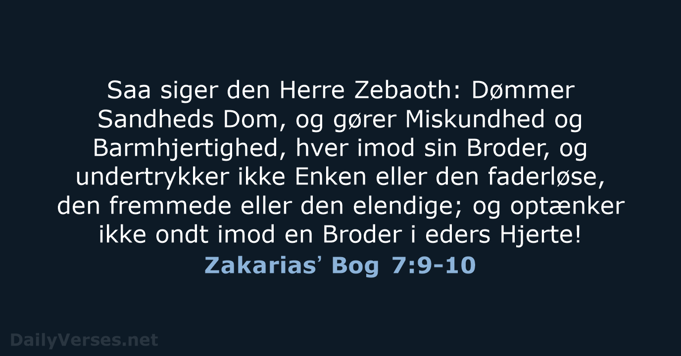 Saa siger den Herre Zebaoth: Dømmer Sandheds Dom, og gører Miskundhed og… Zakariasʼ Bog 7:9-10