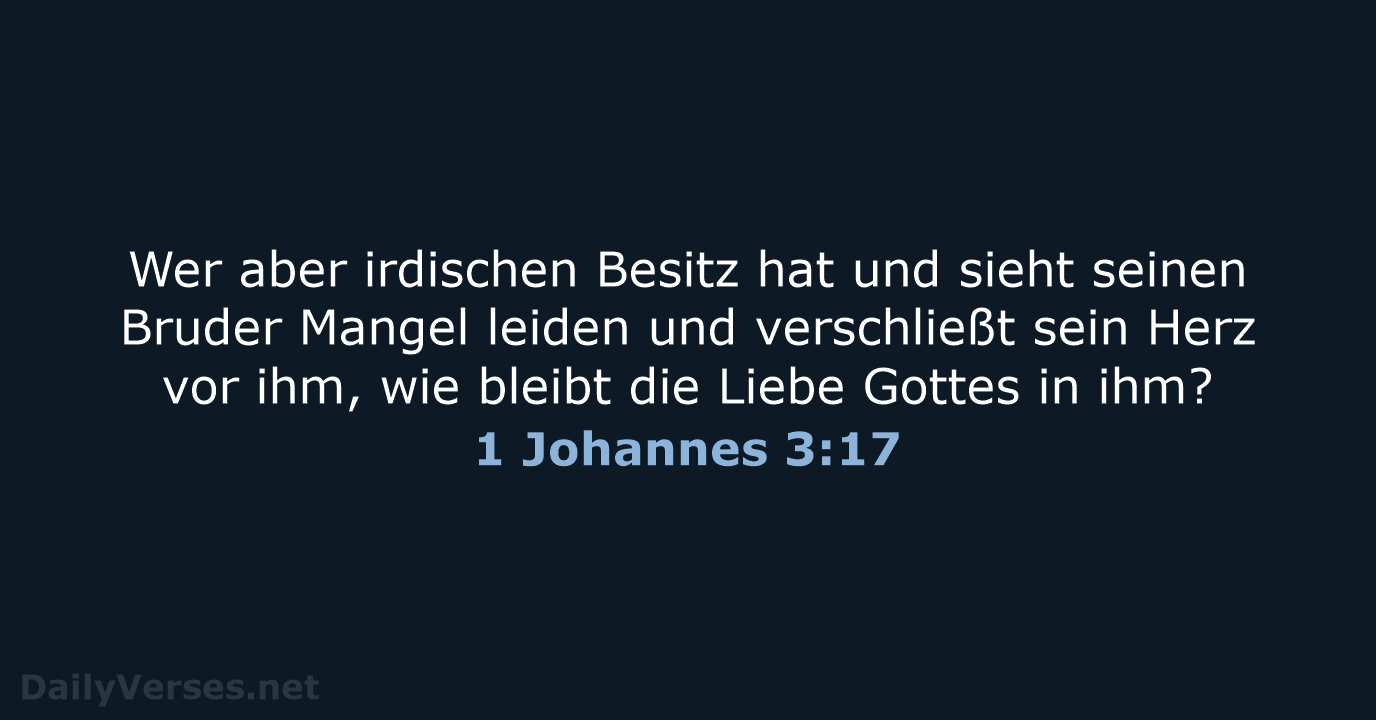 Wer aber irdischen Besitz hat und sieht seinen Bruder Mangel leiden und… 1 Johannes 3:17