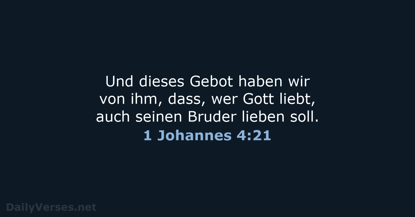 Und dieses Gebot haben wir von ihm, dass, wer Gott liebt, auch… 1 Johannes 4:21