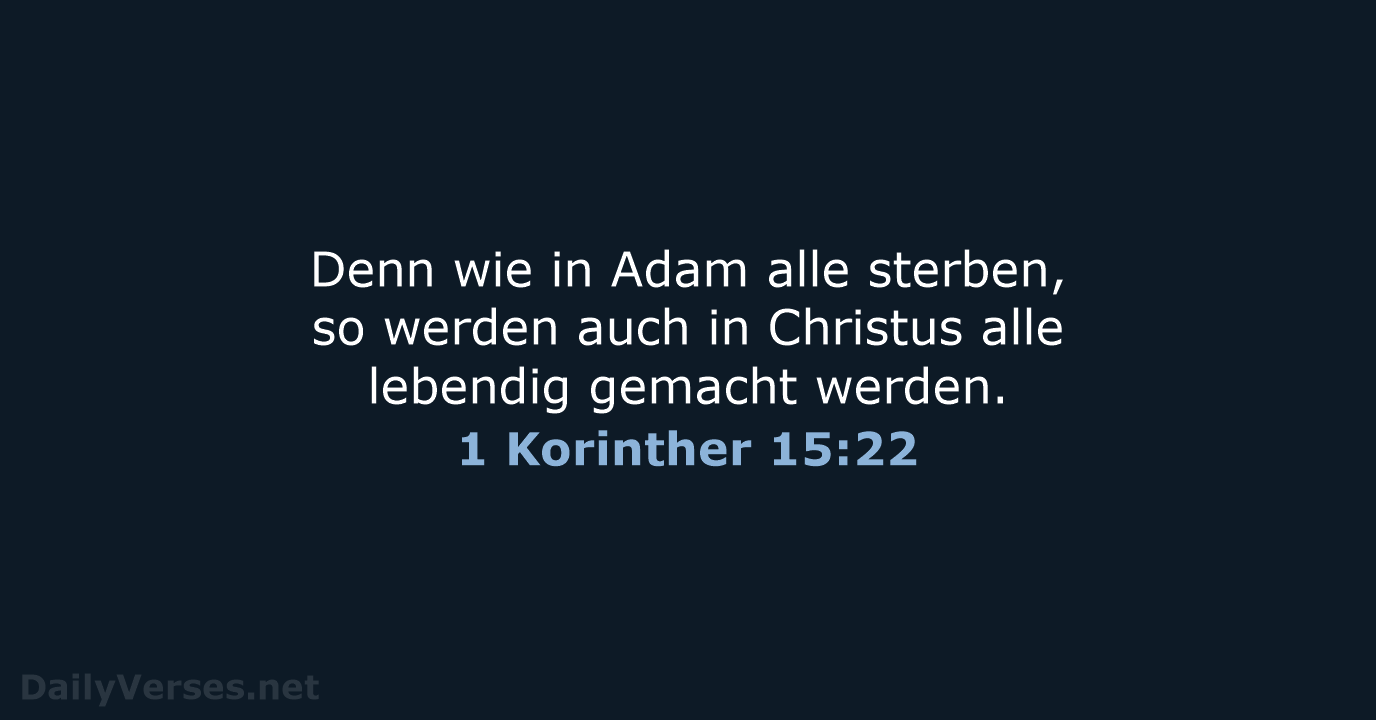 Denn wie in Adam alle sterben, so werden auch in Christus alle… 1 Korinther 15:22