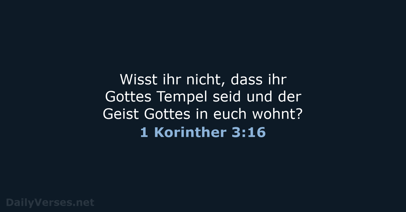 Wisst ihr nicht, dass ihr Gottes Tempel seid und der Geist Gottes… 1 Korinther 3:16