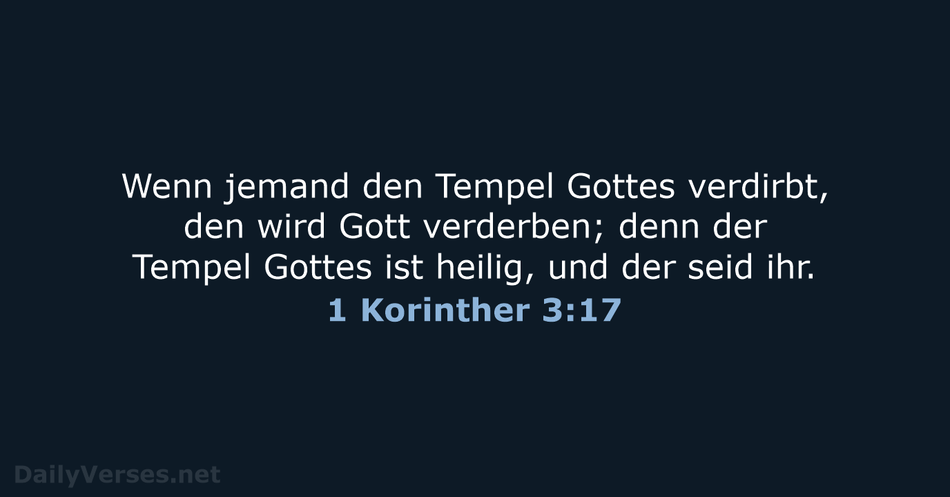 Wenn jemand den Tempel Gottes verdirbt, den wird Gott verderben; denn der… 1 Korinther 3:17