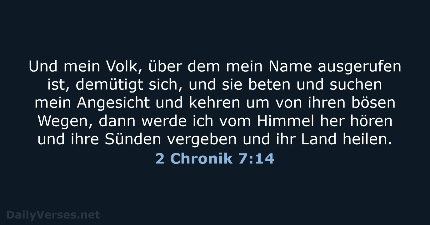 Und mein Volk, über dem mein Name ausgerufen ist, demütigt sich, und… 2 Chronik 7:14