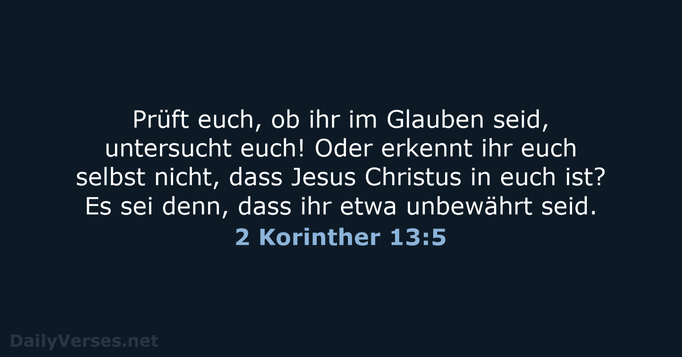 Prüft euch, ob ihr im Glauben seid, untersucht euch! Oder erkennt ihr… 2 Korinther 13:5