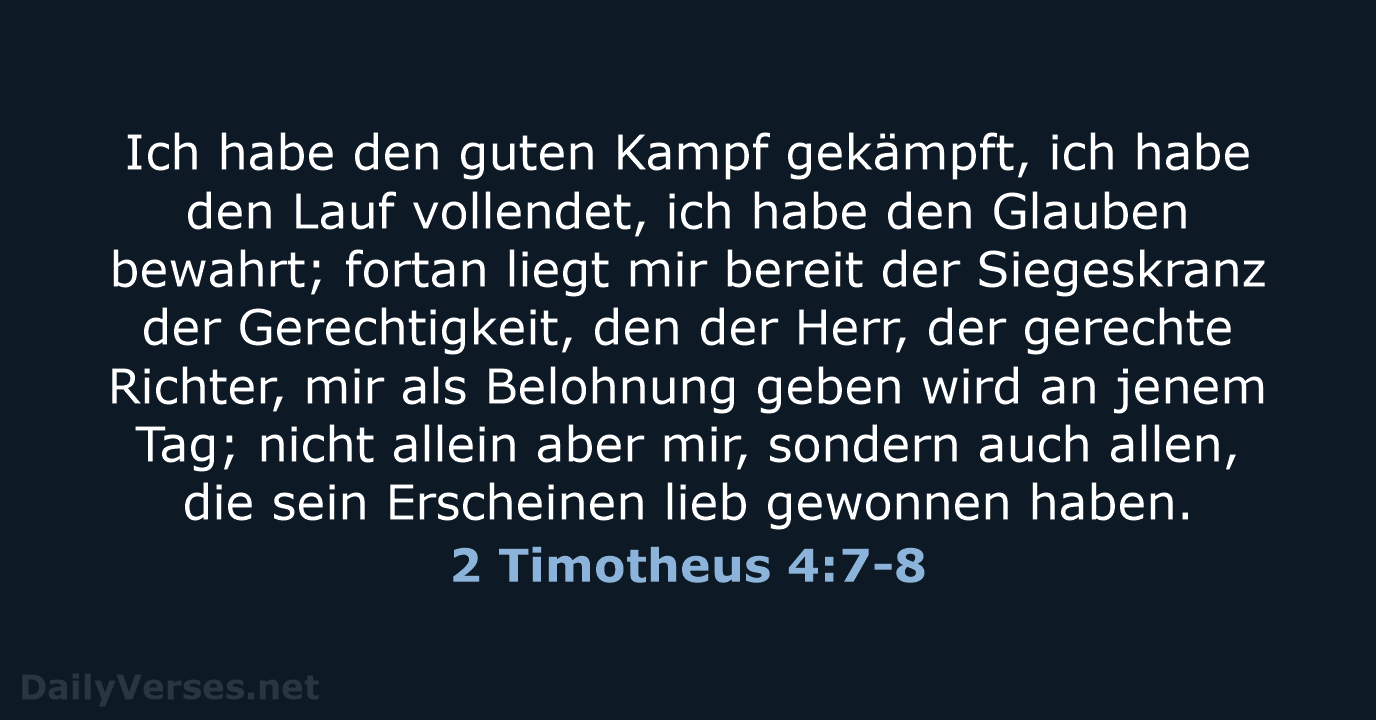 Ich habe den guten Kampf gekämpft, ich habe den Lauf vollendet, ich… 2 Timotheus 4:7-8