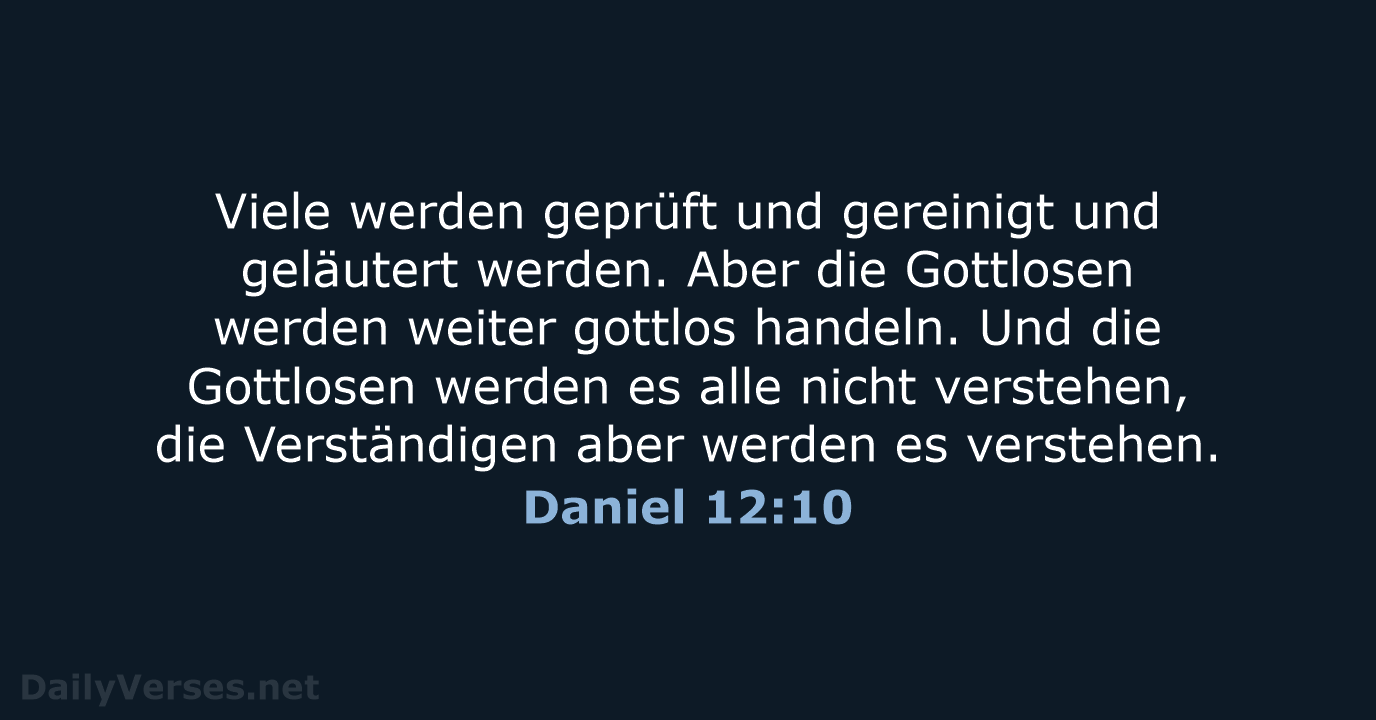 Viele werden geprüft und gereinigt und geläutert werden. Aber die Gottlosen werden… Daniel 12:10