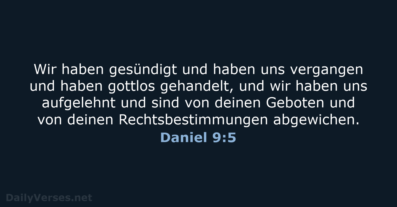 Wir haben gesündigt und haben uns vergangen und haben gottlos gehandelt, und… Daniel 9:5