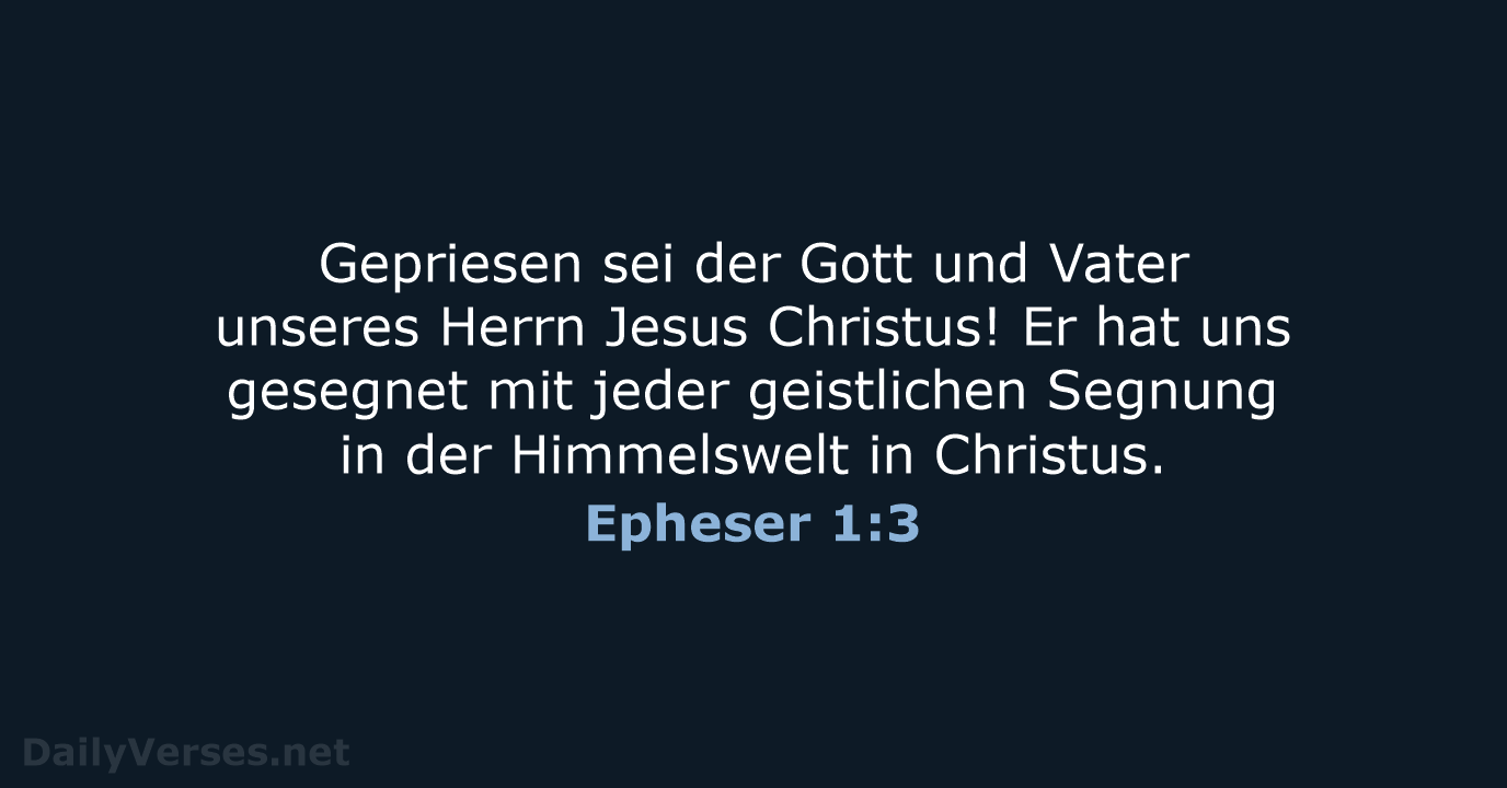 Gepriesen sei der Gott und Vater unseres Herrn Jesus Christus! Er hat… Epheser 1:3