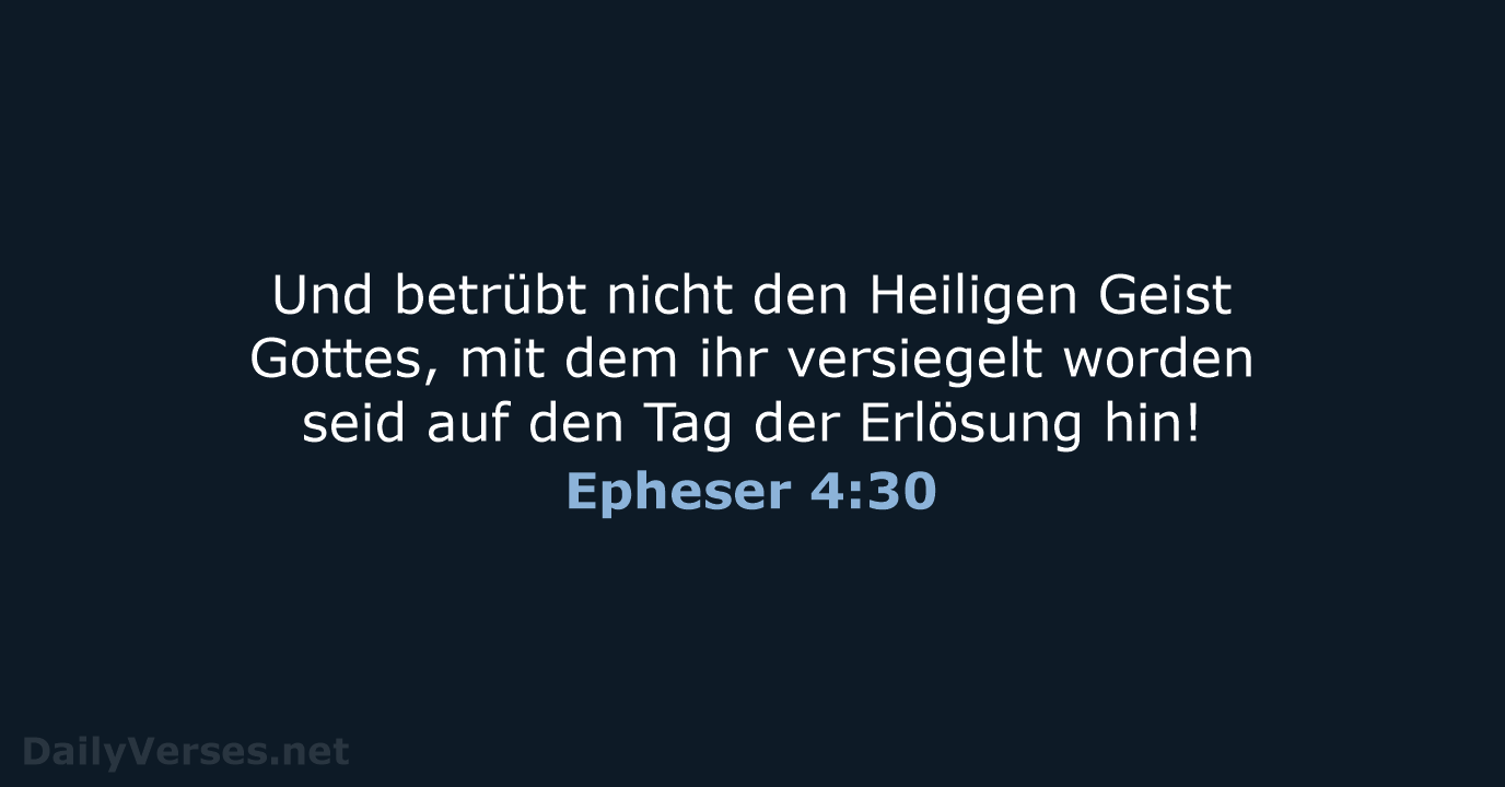 Und betrübt nicht den Heiligen Geist Gottes, mit dem ihr versiegelt worden… Epheser 4:30
