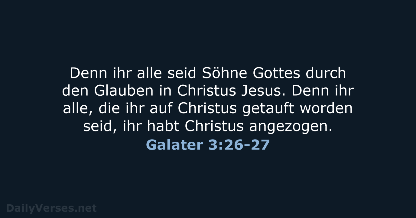 Denn ihr alle seid Söhne Gottes durch den Glauben in Christus Jesus… Galater 3:26-27