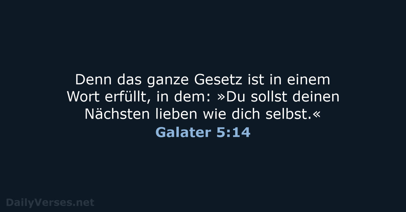 Denn das ganze Gesetz ist in einem Wort erfüllt, in dem: »Du… Galater 5:14