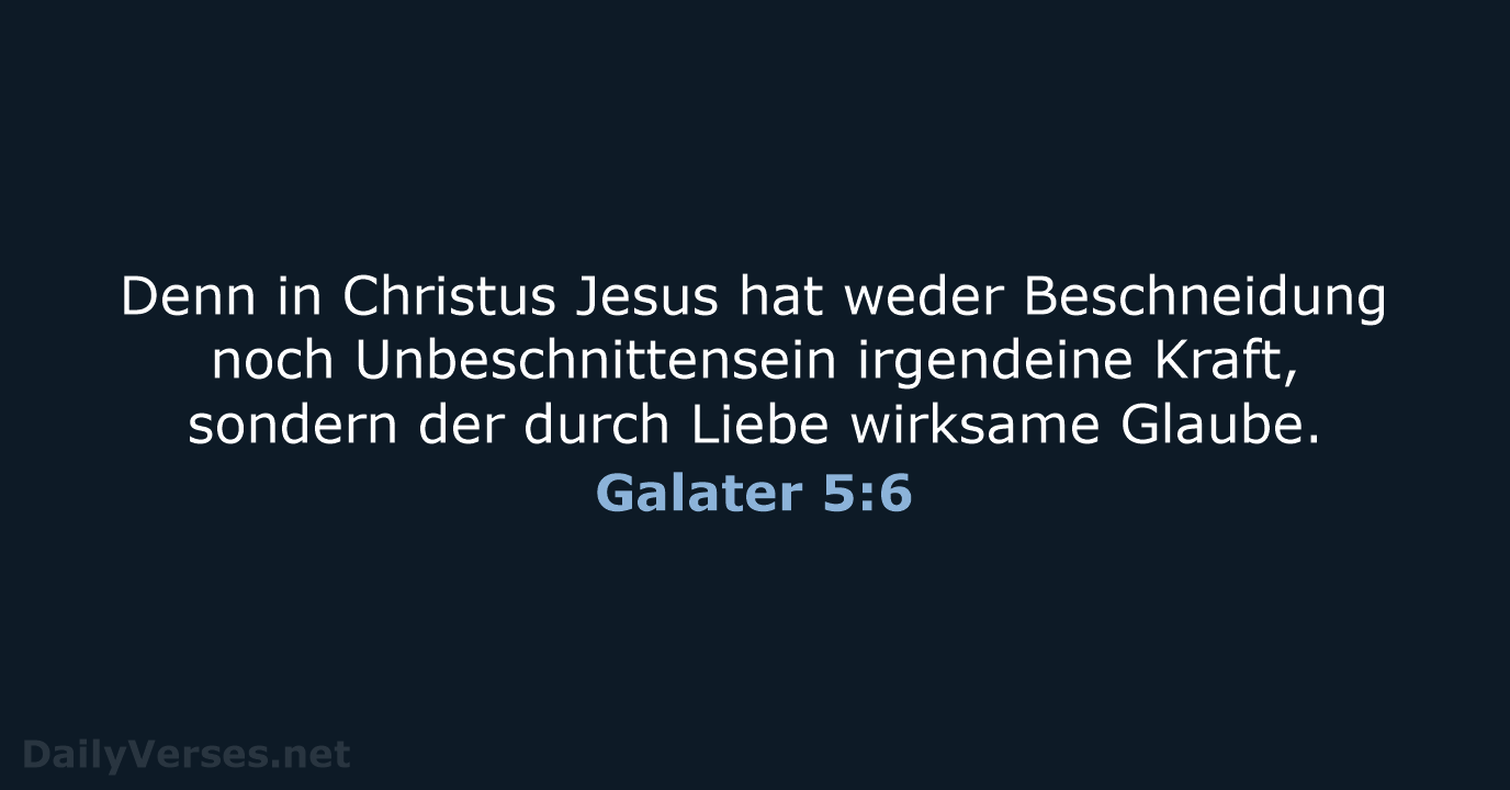 Denn in Christus Jesus hat weder Beschneidung noch Unbeschnittensein irgendeine Kraft, sondern… Galater 5:6