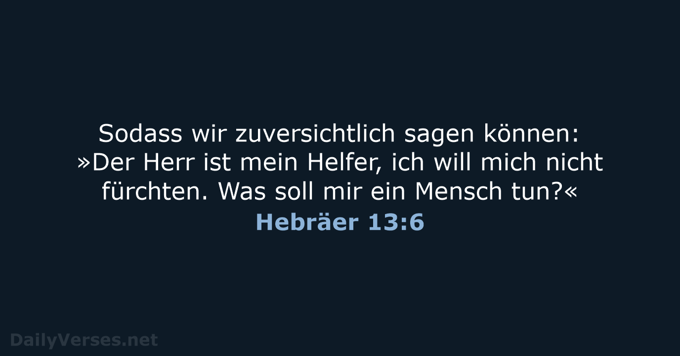 Sodass wir zuversichtlich sagen können: »Der Herr ist mein Helfer, ich will… Hebräer 13:6